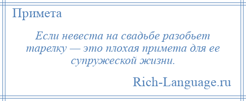 
    Если невеста на свадьбе разобьет тарелку — это плохая примета для ее супружеской жизни.