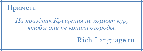 
    На праздник Крещения не кормят кур, чтобы они не копали огороды.