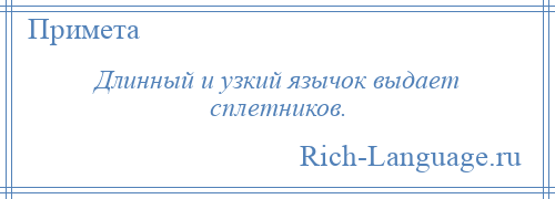 
    Длинный и узкий язычок выдает сплетников.