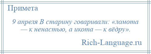 
    9 апреля В старину говаривали: «ломота — к ненастью, а икота — к вёдру».