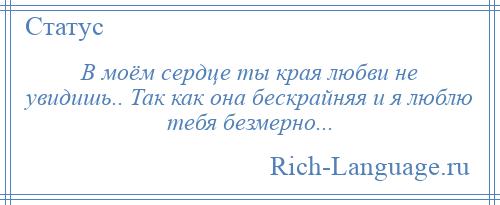 
    В моём сердце ты края любви не увидишь.. Так как она бескрайняя и я люблю тебя безмерно...
