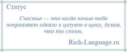 
    Счастье — это когда ночью тебе поправляют одеяло и целуют в щеку, думая, что ты спишь.