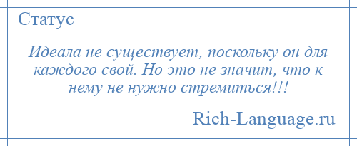 
    Идеала не существует, поскольку он для каждого свой. Но это не значит, что к нему не нужно стремиться!!!