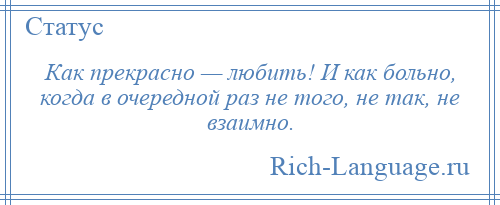 
    Как прекрасно — любить! И как больно, когда в очередной раз не того, не так, не взаимно.