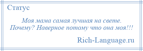 
    Моя мама самая лучшая на свете. Почему? Наверное потому что она моя!!!