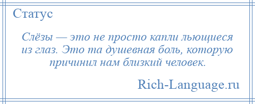 
    Слёзы — это не просто капли льющиеся из глаз. Это та душевная боль, которую причинил нам близкий человек.