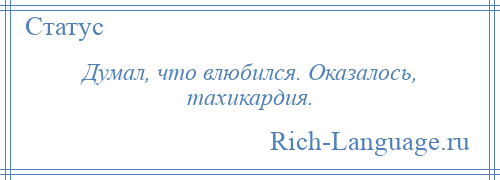 
    Думал, что влюбился. Оказалось, тахикардия.