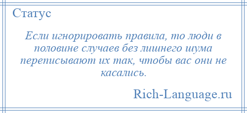
    Если игнорировать правила, то люди в половине случаев без лишнего шума переписывают их так, чтобы вас они не касались.