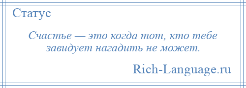 
    Счастье — это когда тот, кто тебе завидует нагадить не может.