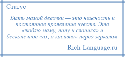 
    Быть мамой девочки — это нежность и постоянное проявление чувств. Это «люблю маму, папу и слоника» и бесконечное «ах, я касивая» перед зеркалом.