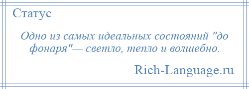 
    Одно из самых идеальных состояний до фонаря — светло, тепло и волшебно.