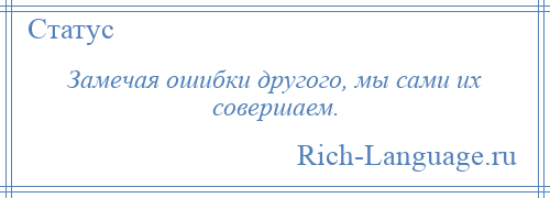 
    Замечая ошибки другого, мы сами их совершаем.