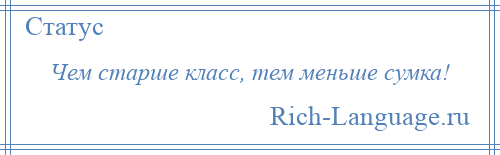 
    Чем старше класс, тем меньше сумка!