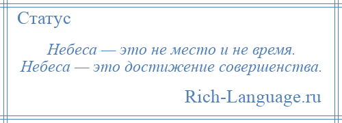 
    Небеса — это не место и не время. Небеса — это достижение совершенства.