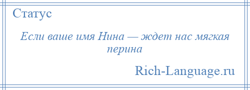 
    Если ваше имя Нина — ждет нас мягкая перина