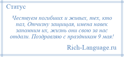 
    Чествуем погибших и живых, тех, кто пал, Отчизну защищая, имена навек запомним их, жизнь они свою за нас отдали. Поздравляю с праздником 9 мая!