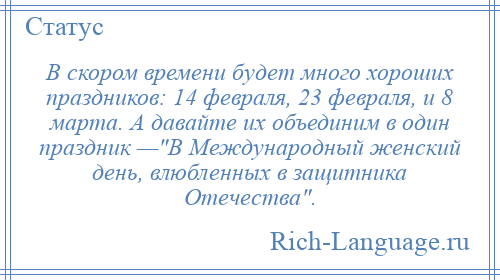 
    В скором времени будет много хороших праздников: 14 февраля, 23 февраля, и 8 марта. А давайте их объединим в один праздник — В Международный женский день, влюбленных в защитника Отечества .