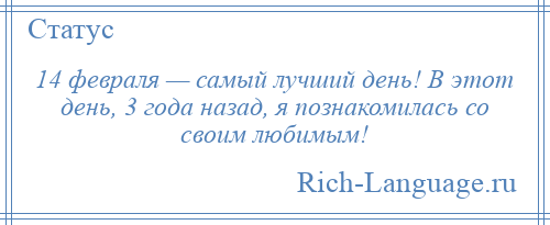 
    14 февраля — самый лучший день! В этот день, 3 года назад, я познакомилась со своим любимым!