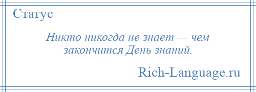 
    Никто никогда не знает — чем закончится День знаний.