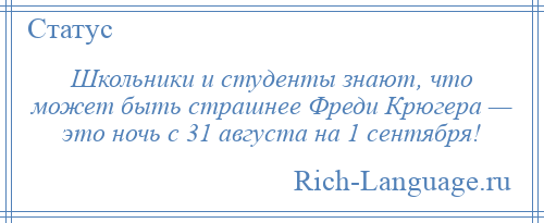 
    Школьники и студенты знают, что может быть страшнее Фреди Крюгера — это ночь с 31 августа на 1 сентября!