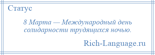 
    8 Марта — Международный день солидарности трудящихся ночью.