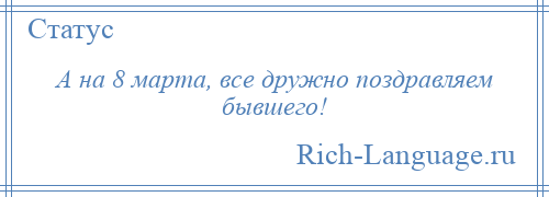 
    А на 8 марта, все дружно поздравляем бывшего!