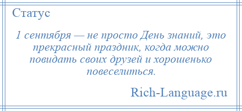 
    1 сентября — не просто День знаний, это прекрасный праздник, когда можно повидать своих друзей и хорошенько повеселиться.