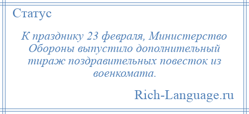 
    К празднику 23 февраля, Министерство Обороны выпустило дополнительный тираж поздравительных повесток из военкомата.