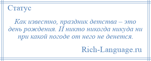 
    Как известно, праздник детства – это день рождения. И никто никогда никуда ни при какой погоде от него не денется.