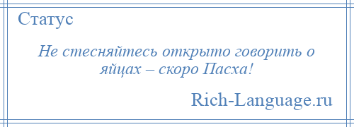 
    Не стесняйтесь открыто говорить о яйцах – скоро Пасха!