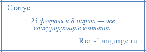 
    23 февраля и 8 марта — две конкурирующие компании.