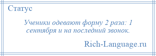 
    Ученики одевают форму 2 раза: 1 сентября и на последний звонок.