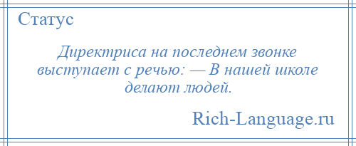 
    Директриса на последнем звонке выступает с речью: — В нашей школе делают людей.