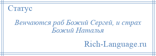 
    Венчаются раб Божий Сергей, и страх Божий Наталья