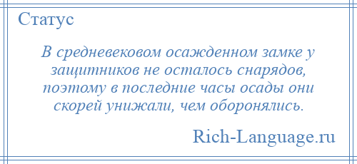 
    В средневековом осажденном замке у защитников не осталось снарядов, поэтому в последние часы осады они скорей унижали, чем оборонялись.