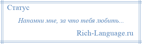 
    Напомни мне, за что тебя любить...