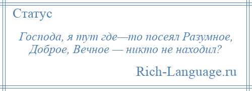 
    Господа, я тут где—то посеял Разумное, Доброе, Вечное — никто не находил?