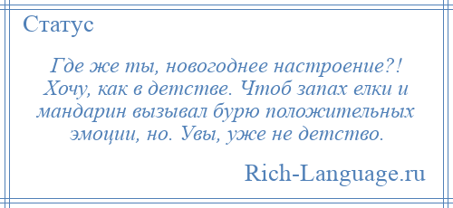 
    Где же ты, новогоднее настроение?! Хочу, как в детстве. Чтоб запах елки и мандарин вызывал бурю положительных эмоции, но. Увы, уже не детство.