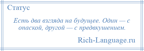 
    Есть два взгляда на будущее. Один — с опаской, другой — с предвкушением.