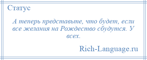 
    А теперь представьте, что будет, если все желания на Рождество сбудутся. У всех.