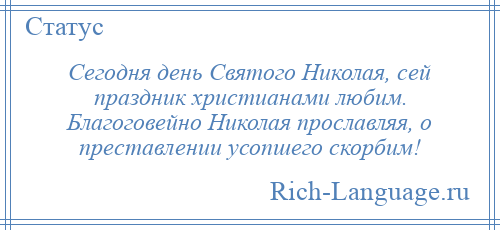 
    Сегодня день Святого Николая, сей праздник христианами любим. Благоговейно Николая прославляя, о преставлении усопшего скорбим!