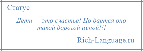 
    Дети — это счастье! Но даётся оно такой дорогой ценой!!!