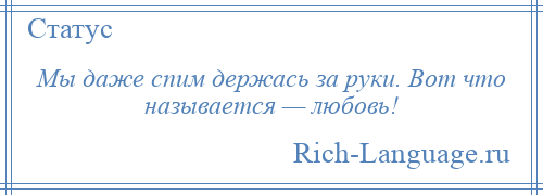 
    Мы даже спим держась за руки. Вот что называется — любовь!