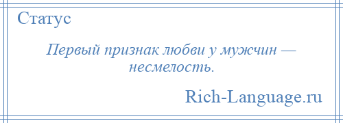 
    Первый признак любви у мужчин — несмелость.