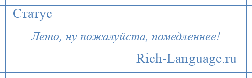 
    Лето, ну пожалуйста, помедленнее!