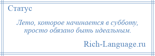 
    Лето, которое начинается в субботу, просто обязано быть идеальным.