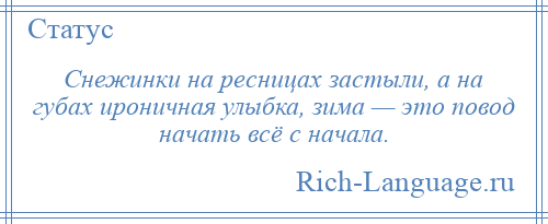 
    Снежинки на ресницах застыли, а на губах ироничная улыбка, зима — это повод начать всё с начала.