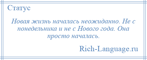 
    Новая жизнь началась неожиданно. Не с понедельника и не с Нового года. Она просто началась.