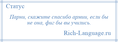 
    Парни, скажите спасибо армии, если бы не она, фиг бы вы учились.