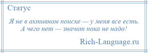 
    Я не в активном поиске — у меня все есть. А чего нет — значит пока не надо!